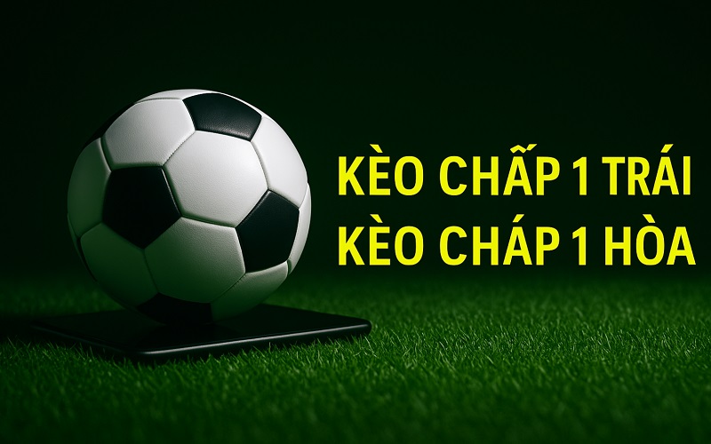 Kèo chấp 1 trái Kèo chấp 1 trái