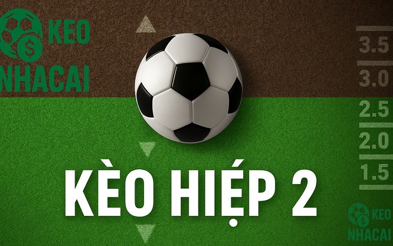 Kèo hiệp 2 là gì?