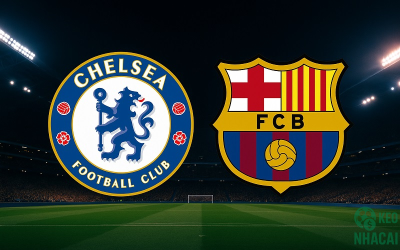 Soi kèo Chelsea vs Barcelona 03h00
