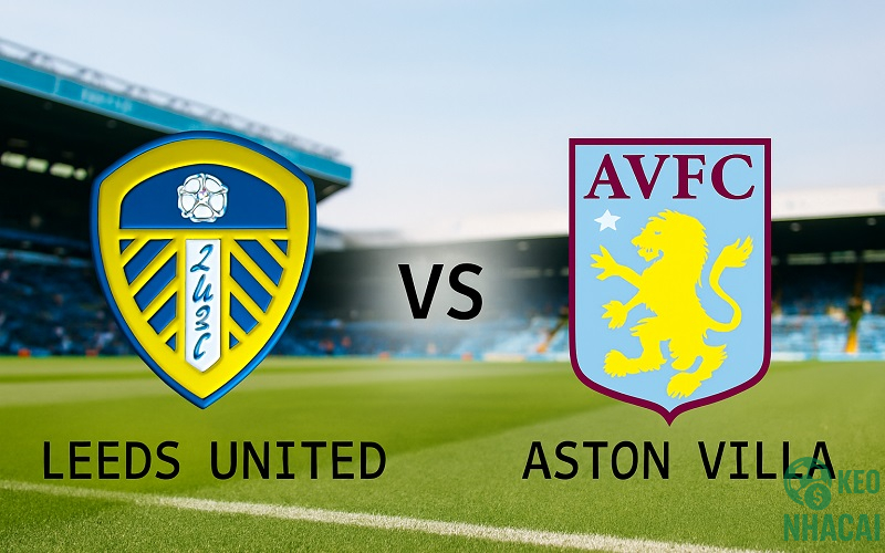 Soi kèo Leeds vs Aston Villa